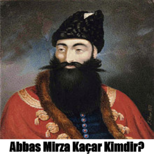 Abbas Mirza Kaçar Kimdir
