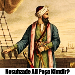 Nasuhzade Ali Paşa Kimdir